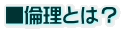 ■倫理とは？
